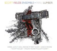 Fields, Scott - Scott Fields Ensemble-Frail Lumber