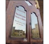 Fiera antiquaria, riflessi di Arezzo. Immagini della città allo specchio. Ediz. illustrata