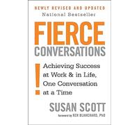 Fierce Conversations: Achieving success in work and in life, one conversation at a time