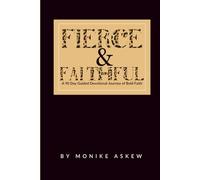 Fierce & Faithful: A 90-Day Guided Devotional Journey for Women Walking in Confidence, Purpose, and Identity in Christ