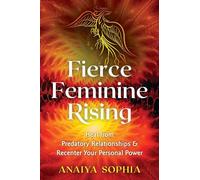 Fierce Feminine Rising: Heal from Predatory Relationships and Recenter Your Personal Power