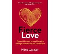 Fierce Love: Essential lessons in coaching with courage, compassion and connection
