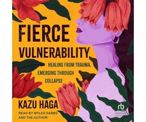 Fierce Vulnerability: Healing from Trauma, Emerging Through Collapse