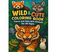Fiercely Cute Coloring Book: Wildly Adorable Animals and Creatures for Fun and Relaxation: A Stress-Relieving Coloring Adventure with Fierce but Adorable Designs for All Ages