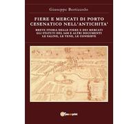 Fiere e mercati di Porto Cesenatico nell'antichità. Breve storia delle ferie e dei mercati. Gli statuti del 1650 e altri documenti. Le saline, le vene, le conserve