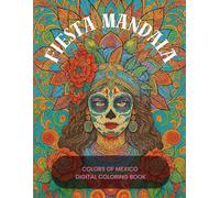 Fiesta Mandala: Colors of Mexico Digital Coloring Book: Mexican Culture Coloring Pages/Day of The Dead Coloring Pages/Sugar Skull Beauties Coloring Book