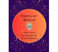 FIESTA OF SKULLS: A Fun & Festive Coloring Book for Dia De Los Muertos
