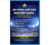 FIFA Football Agent Exam Mastery Guide: FIFA Football Agent Exam Mastery Guide Complete 2026 Preparation Manual with Practice Questions, Exam Simulations, and FFAR Regulation Navigation