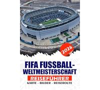 FIFA FUSSBALL-WELTMEISTERSCHAFT 2026 REISEFÜHRER: Der komplette Reiseführer für Fans, Familien und Alleinreisende: Übernachtungsmöglichkeiten, ... USA, Mexiko und Kanada unbedingt sehen muss