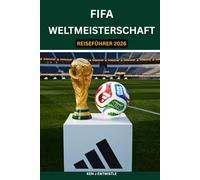 FIFA-WELTMEISTERSCHAFT REISEFÜHRER 2026: Ein umfassender Reiseführer für die USA, Kanada und Mexiko: Stadien, Tickets, Städterouten, Fanzonen, ... Erlebnisse für das perfekte WM-Abenteuer