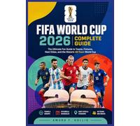 FIFA WORLD CUP 2026 COMPLETE GUIDE: The Ultimate Fan Guide to Teams, Fixtures, Host Cities, and the Historic 48-Team World Cup
