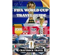 FIFA WORLD CUP 2026 TRAVEL GUIDE: Explore, Celebrate, and Experience the 2026 FIFA World Cup Across Three Nations