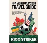 FIFA WORLD CUP 2026 TRAVEL GUIDE: Your Complete Companion to Experiencing the Tournament Across Canada, Mexico & the United States