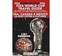 FIFA WORLD CUP TRAVEL GUIDE: Your Complete Companion for Exploring USA, Canada & Mexico: Stadiums, Routes, Visas, Budgets, Maps, Travel Tips & Fan Essentials