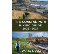 FIFE COASTAL PATH HIKING GUIDE 2026 - 2027: Coastal villages, dramatic cliffs, historic towns, and Scotland’s most scenic long-distance walk