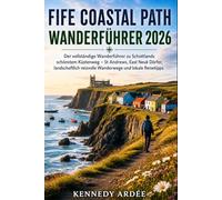 FIFE COASTAL PATH WANDERFÜHRER 2026: Der vollständige Wanderführer zu Schottlands schönstem Küstenweg - St Andrews, East Neuk Dörfer, landschaftlich reizvolle Wanderwege und lokale Reisetipps