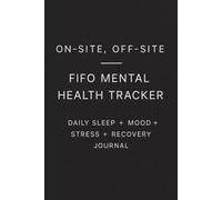 FIFO MENTAL HEALTH TRACKER: On-SITE, OFF-SITE Daily Sleep, Mood, Stress and Recovery Journal