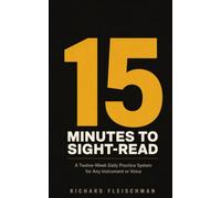 Fifteen Minutes to Sight-Read: A Twelve-W aily Practice System for Any Instrument or Voice