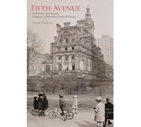 Fifth Avenue: Architecture and Society: A History of America’s Street of Dreams