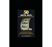 Fifty Digital Builds: 50 Beginner-Friendly Practical Ways to Create Digital Services and Products