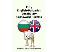 Fifty English-Bulgarian Vocabulary Crossword Puzzles: Bulgarian Clues - English Answers