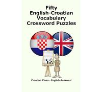 Fifty English-Croatian Vocabulary Crossword Puzzles: Croatian Clues - English Answers!
