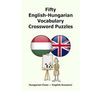 Fifty English-Hungarian Vocabulary Crossword Puzzles: Hungarian Clues - English Answers!