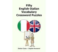 Fifty English-Italian Vocabulary Crossword Puzzles: Italian Clues - English Answers!