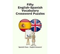 Fifty English-Spanish Vocabulary Crossword Puzzles: Spanish Clues - English Answers!