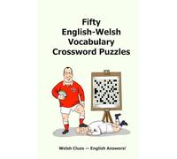 Fifty English-Welsh Vocabulary Crossword Puzzles: Welsh Clues - English Answers!