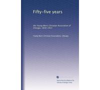 Fifty-five years The Young Men's Christian Association of Chicago : 1858-1913. 6