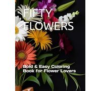 FIFTY FLOWERS: Bold & Easy Coloring Book for Flower Lovers