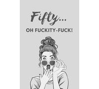 Fifty… Oh, Fuckity-Fuck! Diary: Blank Lined Notebook for Laughs, Reflections, and Midlife Humor: Perfect Gag Gift for Friends Turning 50, Birthday ... for Celebrating Life | 120 pages | 6 x 9