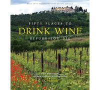 Fifty Places to Drink Wine Before You Die: Travel Experts Share the World's Greatest Wine Destinations