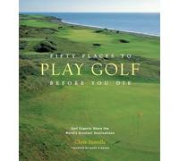 Fifty Places to Play Golf Before You Die: Golfing Experts Share the World's