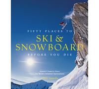 Fifty Places to Ski & Snowboard Before You Die: Downhill Experts Share the World's Greatest Destinations [Lingua Inglese]
