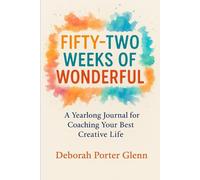 Fifty Two Weeks of Wonderful: A Yearlong Journal of Coaching Your Best Creative Life