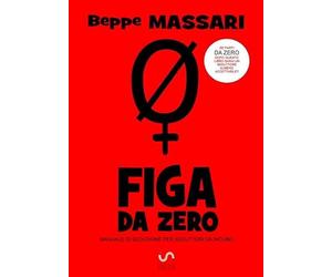 Figa da zero: Manuale di seduzione per seduttori da incubo