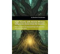Fight Anxiety with Ancient Wisdom: Indigenous stories from the Amazon: Stories inspired by the Yawanawá People of Brazil to help you reclaim your peace