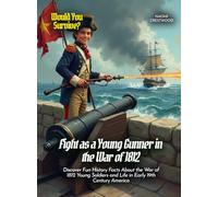 Fight as a Young Gunner in the War of 1812: Discover Fun History Facts About the War of 1812 Young Soldiers and Life in Early 19th Century America