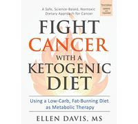 Fight Cancer with a Ketogenic Diet, Third Edition: Using a Low-Carb, Fat-Burning Diet as Metabolic Therapy