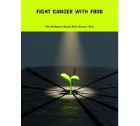 Fight Cancer With Food: The Evidence-Based Anti-Cancer Diet
