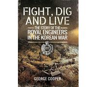 Fight, Dig and Live: The Story of the Royal Engineers in the Korean War