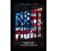 FIGHT FIGHT: 4 novembre 2024: IL perché Donald Trump vincerà le elezioni presidenziali 2024