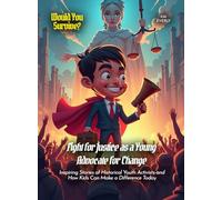 Fight for Justice as a Young Advocate for Change: Inspiring Stories of Historical Youth Activists and How Kids Can Make a Difference Today