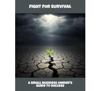 Fight For Survival: A Small Business Owner'S Guide To Success