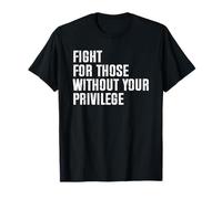 Fight for Those Without Your Privilege Maglietta