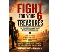 Fight For Your 6 Treasures: The Strategic Human Resource Development Handbook: Avoid The Costly Workplace Battles School Never Prepared You For