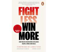 Fight Less, Win More: How Master Negotiators Influence Hearts, Minds, And Deals From the Bestselling Authors of Never Split the Difference