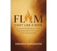 Fight Like a Mom: A 6-W evotional Study For Moms Ready to Stand, Fight, and Flourish